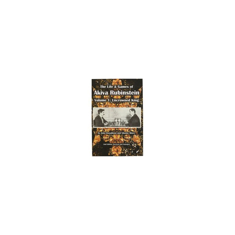 Donaldson,  Minev - Life & Games of Akiva Rubinstein, Volume 1: Uncrowned King