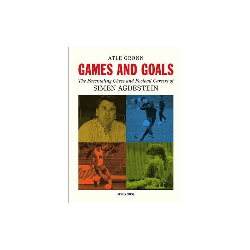 Games and Goals The Fascinating Chess and Football Careers of Simen Agdestein
