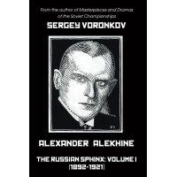 Alexander Alekhine - The Russian Sphinx : Volume I (1892-1921) Hardcover - Voronkov