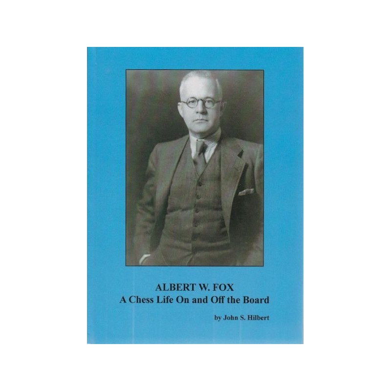 Albert W. Fox : A Chess Life On and Off the Board – John S. Hilbert